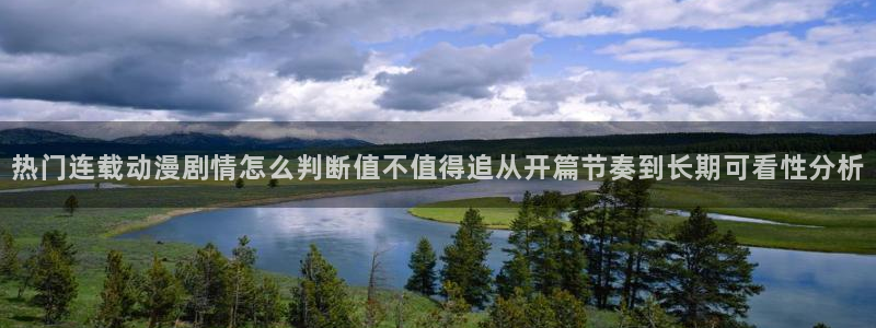 动漫天堂国漫排行：热门连载动漫剧情怎么判断值不值得追从开篇节奏到长期可看性分析配图