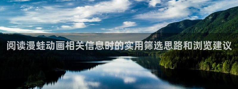 动漫天堂人气排行:阅读漫蛙动画相关信息时的实用筛选思路和浏览建议配图
